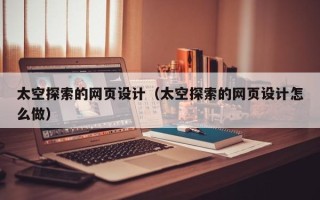 范县太空探索的网页设计（太空探索的网页设计怎么做）