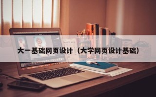 范县大一基础网页设计（大学网页设计基础）