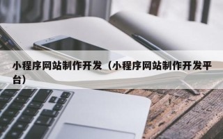范县小程序网站制作开发（小程序网站制作开发平台）