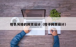 范县橙色风格的网页设计（橙子网页设计）
